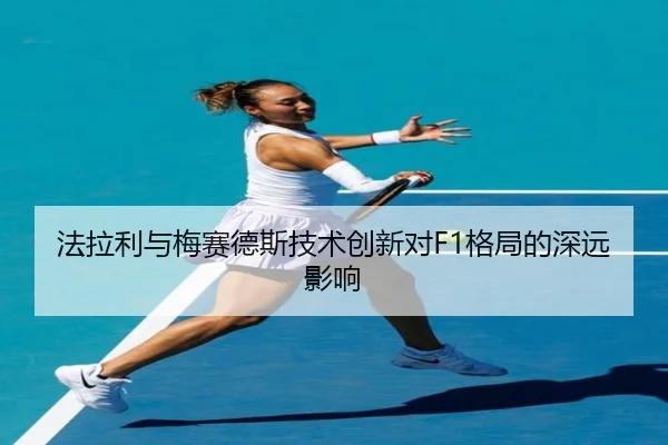 法拉利与梅赛德斯技术创新对F1格局的深远影响